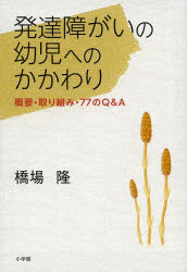 発達障がいの幼児へのかかわり　概要・取り組み・７７のＱ＆Ａ