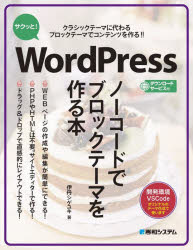 サクッと！ＷｏｒｄＰｒｅｓｓノーコードでブロックテーマを作る本　クラシックテーマに代わるブロックテーマでコンテンツを作る！！　開発環境ＶＳＣｏｄｅ