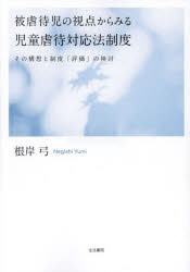 被虐待児の視点からみる児童虐待対応法制度　その構想と制度「評価」の検討