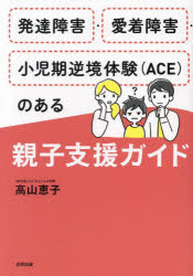 発達障害・愛着障害・小児期逆境体験〈ＡＣＥ〉のある親子支援ガイド