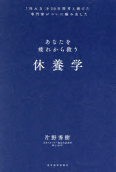 休養学　あなたを疲れから救う　「休み方」を２０年間考え続けた専門家がついに編み出した