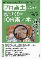 プロ施主になって家づくりを１０倍楽しむ本　ハウスメーカーや工務店に任せておけない！