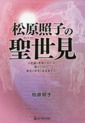 松原照子の聖世見　「不思議な世界の方々」が教えてくれた歴史の真実と近未来予言
