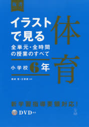 イラストで見る全単元・全時間の授業のすべて体育　小学校６年