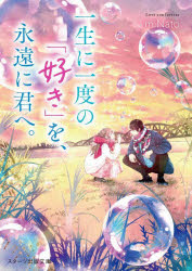 一生に一度の「好き」を、永遠に君へ。
