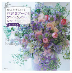 癒しと幸せを届ける花言葉ブーケ＆アレンジメントレシピ