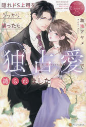 隠れドＳ上司をうっかり襲ったら、独占愛で縛られました