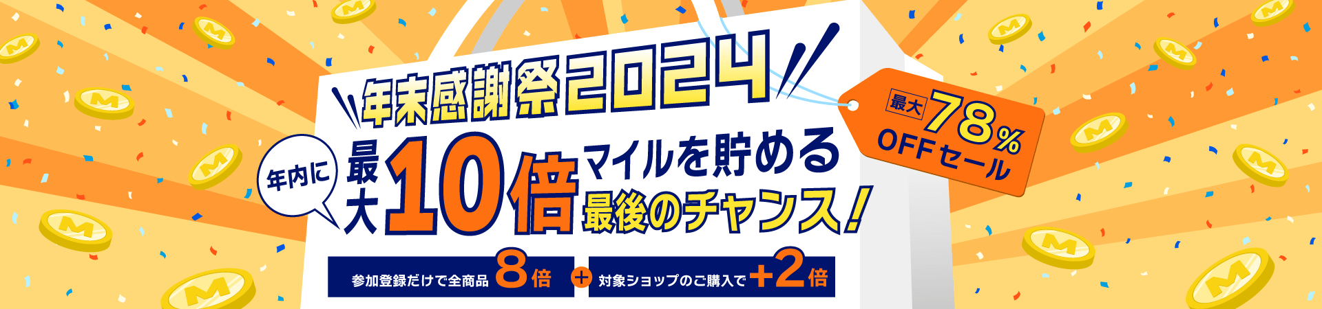 年末感謝祭2024　年内に最大10倍マイルを貯める最後のチャンス！　参加登録だけで全商品8倍＋対象ショップのご購入で＋2倍　最大78％OFFセール