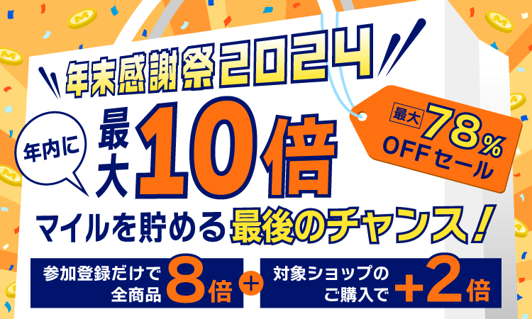 年末感謝祭2024　年内に最大10倍マイルを貯める最後のチャンス！　参加登録だけで全商品8倍＋対象ショップのご購入で＋2倍　最大78％OFFセール