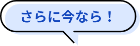 さらに今なら！