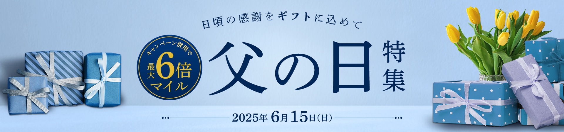 キャンペーン併用で最大6倍マイル　父の日特集　日頃の感謝をギフトに込めて　2025年6月15日（日）