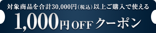 対象商品を合計30,000円（税込）以上ご購入で使える 1,000円OFFクーポン
