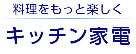 料理をもっと楽しく　キッチン家電