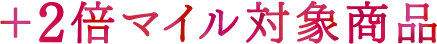 ＋2倍マイル対象商品