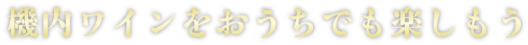 機内ワインをおうちでも楽しもう