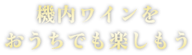 機内ワインをおうちでも楽しもう