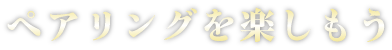 ペアリングを楽しもう
