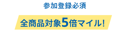 参加登録必須 全商品対象5倍マイル 今すぐ商品をチェック！