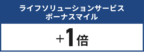 ライフソリューションサービスボーナスマイル＋1倍